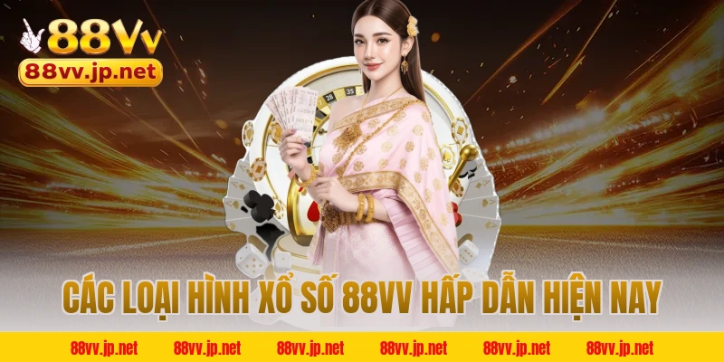 Các loại hình xổ số 88VV hấp dẫn hiện nay