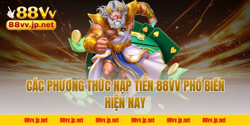 Các phương thức nạp tiền 88VV phổ biến hiện nay