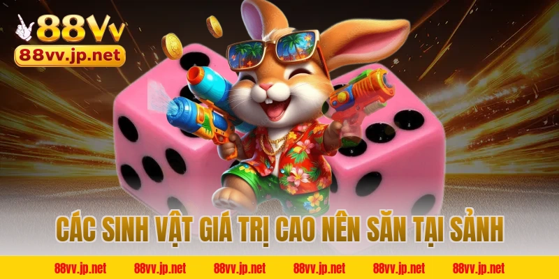 Các sinh vật giá trị cao nên săn tại sảnh
