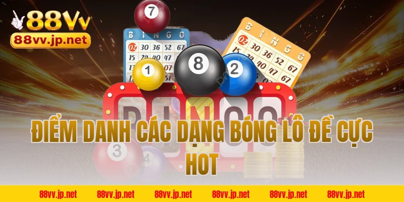 Điểm danh các dạng bóng lô đề cực hot