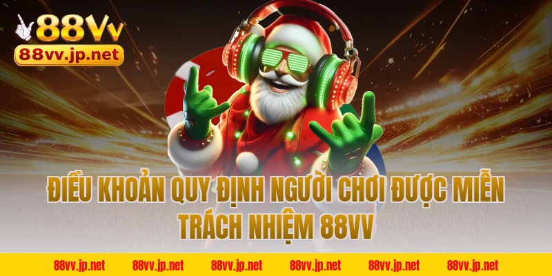 Điều khoản quy định người chơi được miễn trách nhiệm 88VV