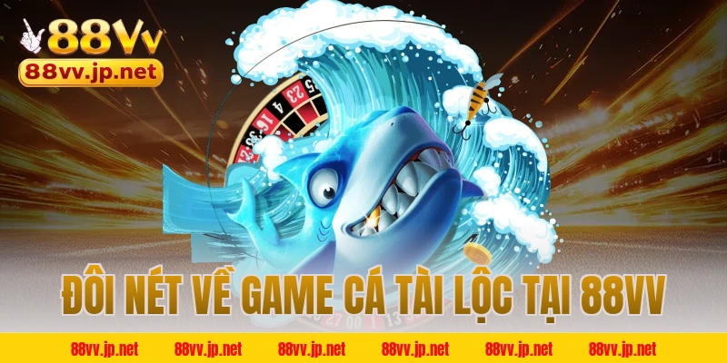 Đôi nét về game cá tài lộc tại 88VV