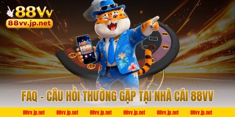 FAQ - Câu hỏi thường gặp tại nhà cái 88VV
