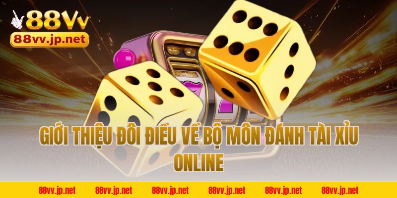 Giới thiệu đôi điều về bộ môn đánh Tài Xỉu online
