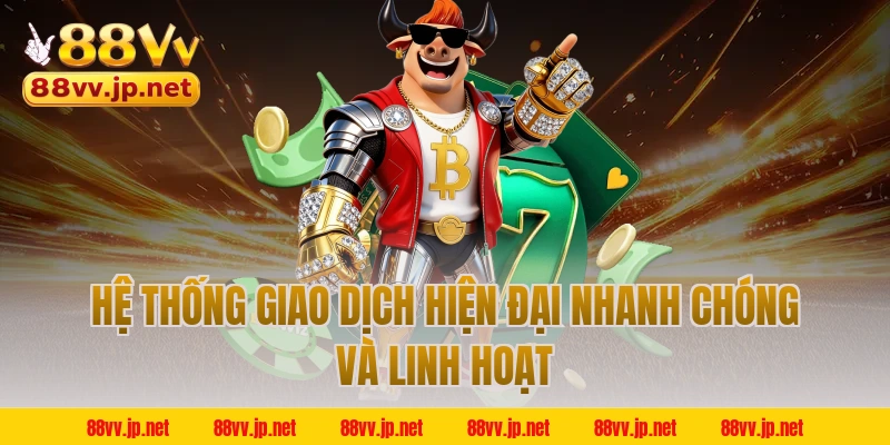 Hệ thống giao dịch hiện đại nhanh chóng và linh hoạt