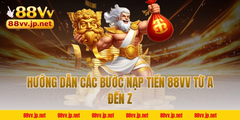 Hướng dẫn các bước nạp tiền 88VV từ A đến Z