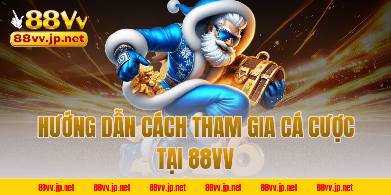 Hướng dẫn cách tham gia cá cược tại 88VV
