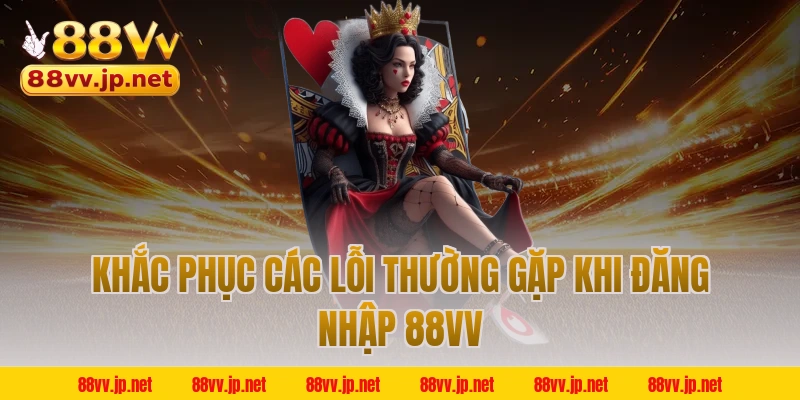 Khắc phục các lỗi thường gặp khi đăng nhập 88VV