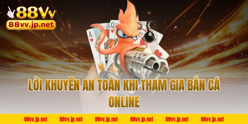 Lời khuyên an toàn khi tham gia bắn cá online