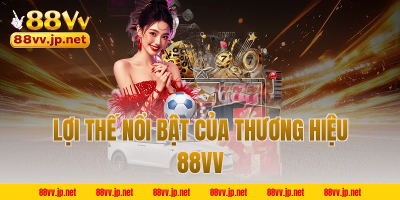 Lợi thế nổi bật của thương hiệu 88VV