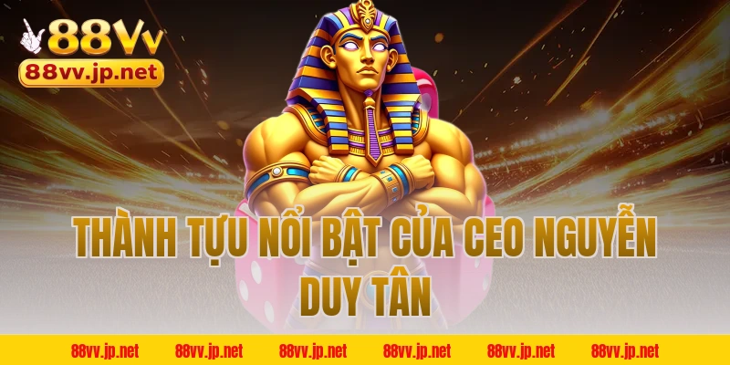 Thành tựu nổi bật của CEO Nguyễn Duy Tân
