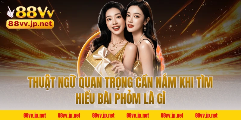 Thuật Ngữ Quan Trọng Cần Nắm Khi Tìm Hiểu Bài Phỏm Là Gì