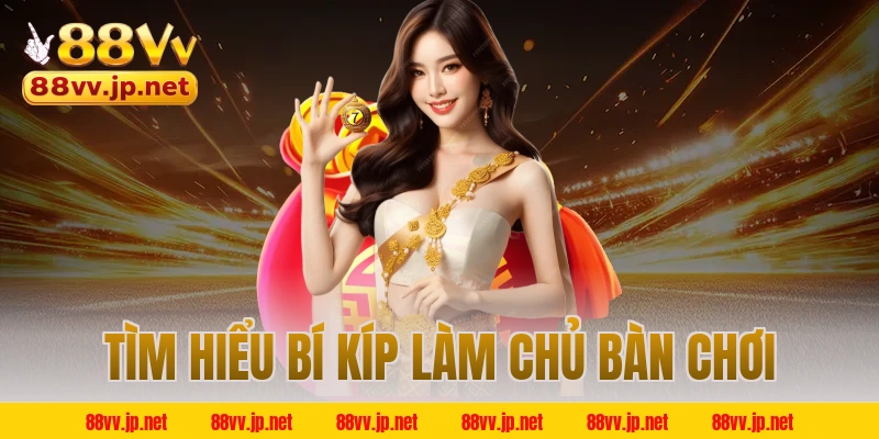 Tìm hiểu bí kíp làm chủ bàn chơi
