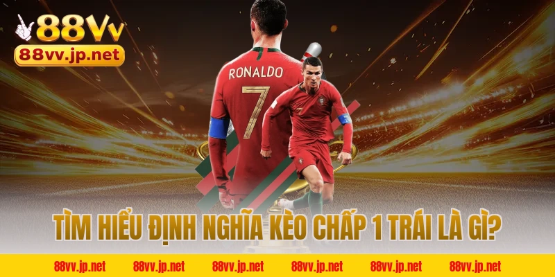 Tìm hiểu định nghĩa kèo chấp 1 trái là gì?
