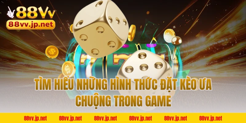 Tìm hiểu những hình thức đặt kèo ưa chuộng trong game