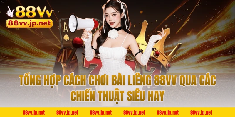 Tổng hợp cách chơi bài Liêng 88VV qua các chiến thuật siêu hay